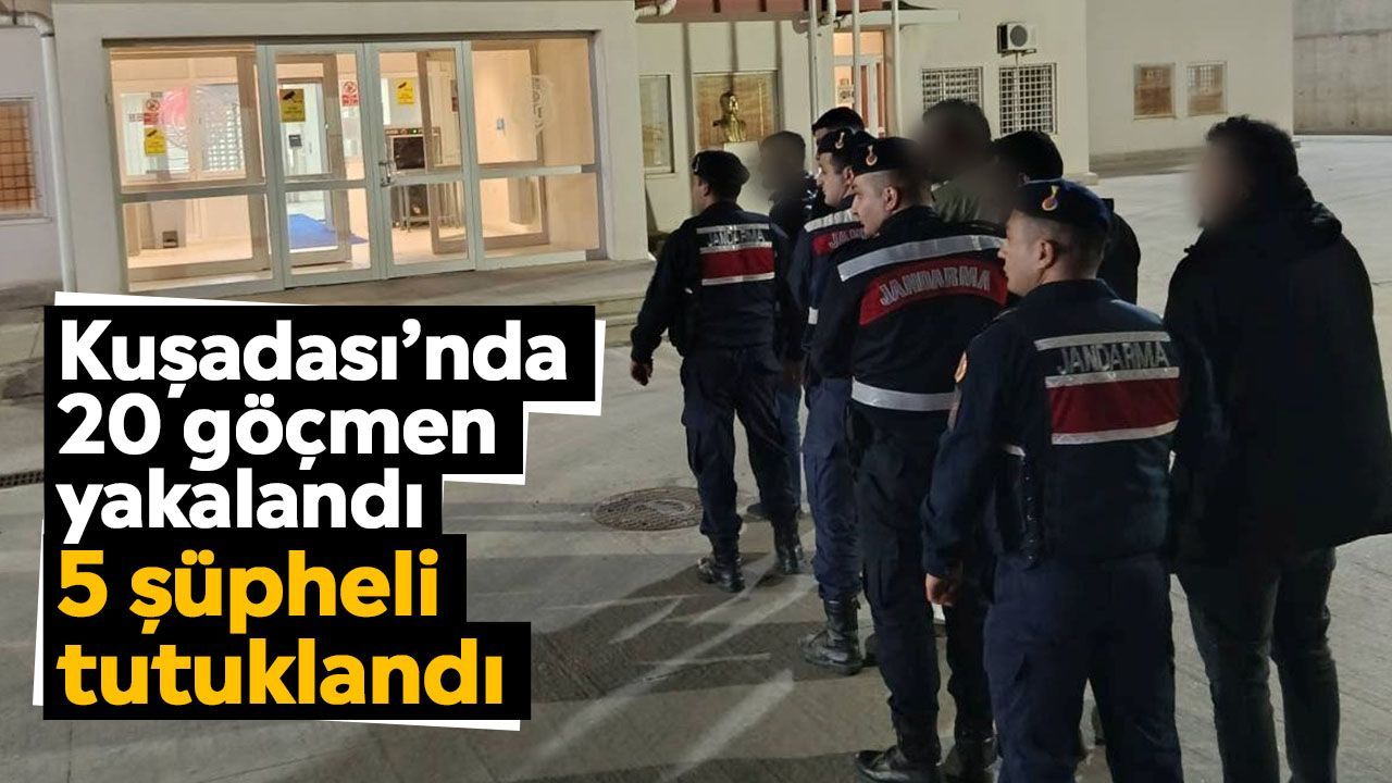 Kuşadası’nda 20 göçmen yakalandı: 5 şüpheli tutuklandı