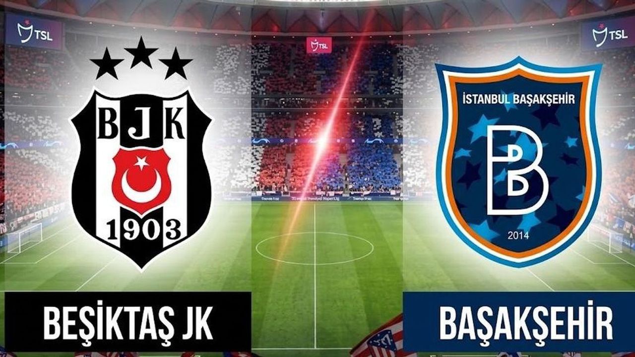 BJK Başakşehir Maçı Bugün mü? Saat Kaçta Başlıyor? Hangi Kanalda Yayınlanıyor?