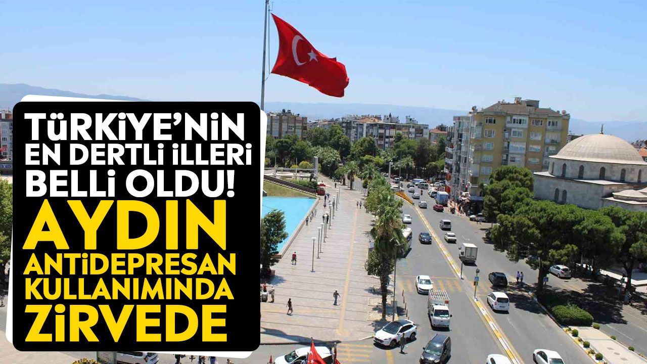 Türkiye’nin en dertli illeri belli oldu! Aydın antidepresan kullanımında zirvede