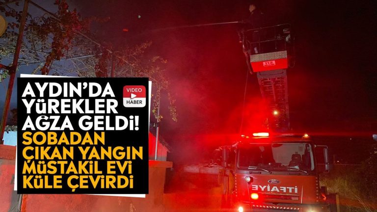 Aydın’da yürekler ağza geldi! Sobadan çıkan yangın müstakil evi küle çevirdi