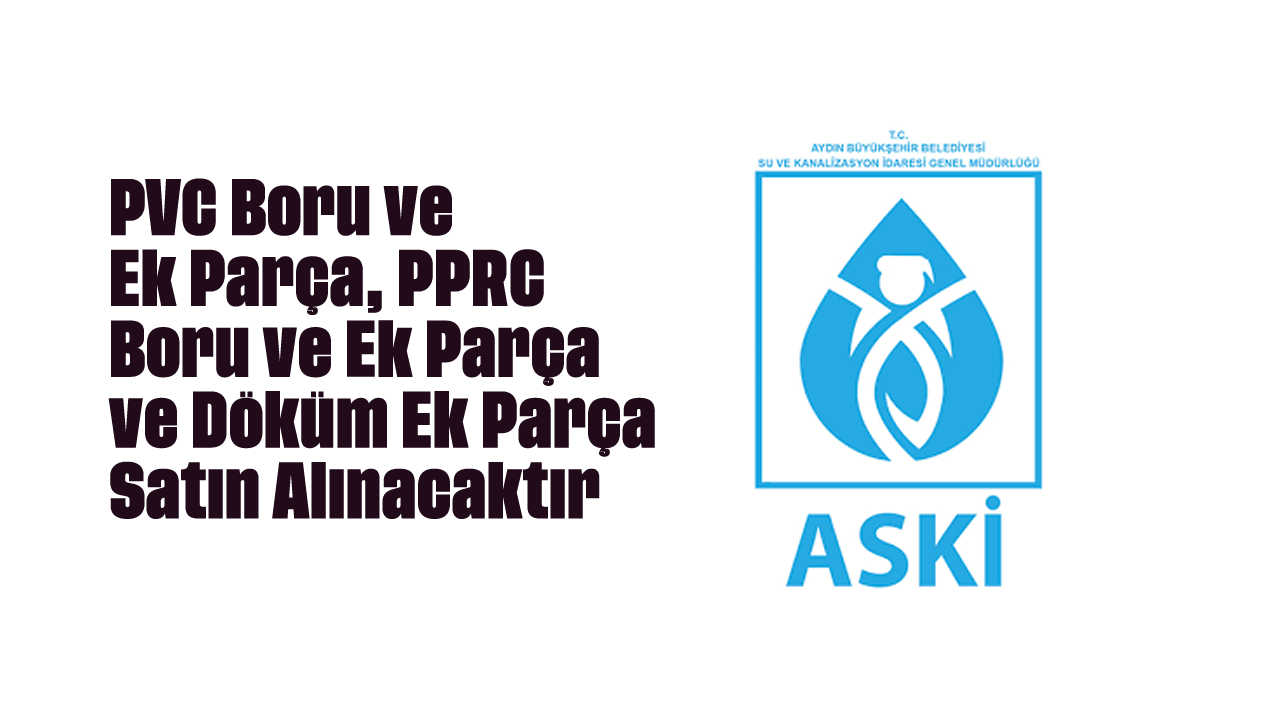 PVC Boru ve Ek Parça, PPRC Boru ve Ek Parça ve Döküm Ek Parça Satın Alınacaktır