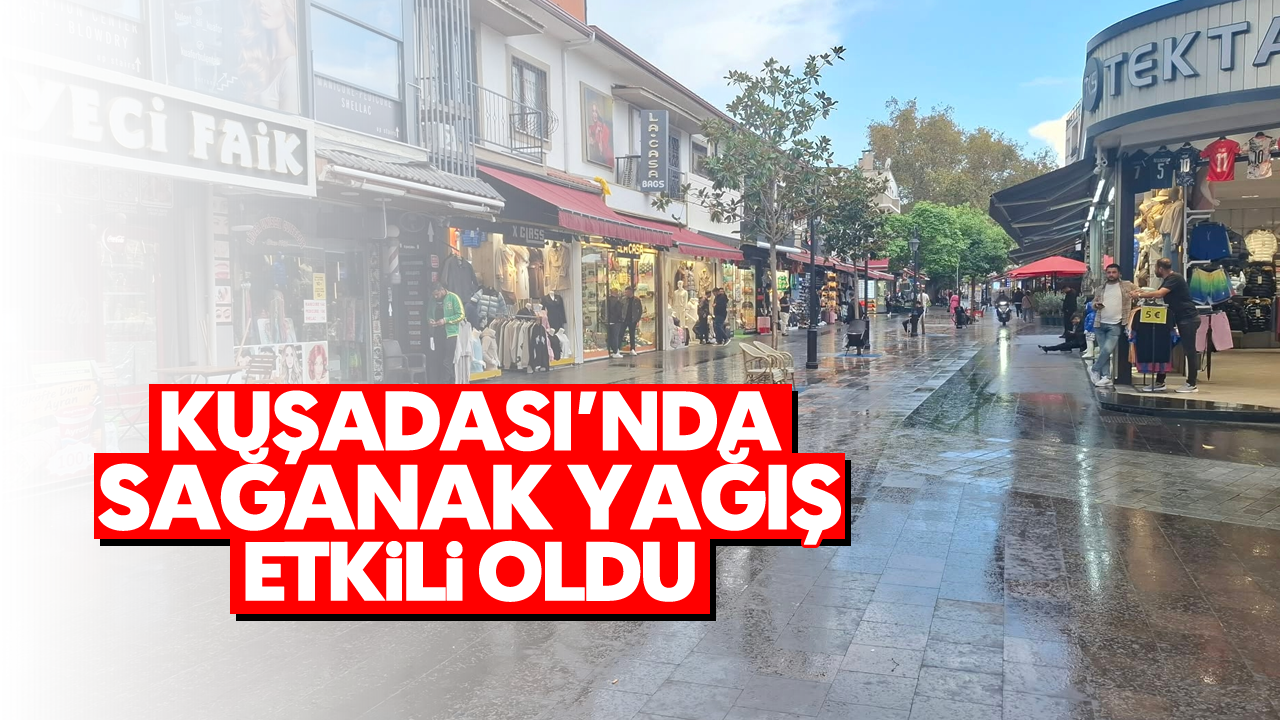 Kuşadası'nda sağanak yağış etkili oldu