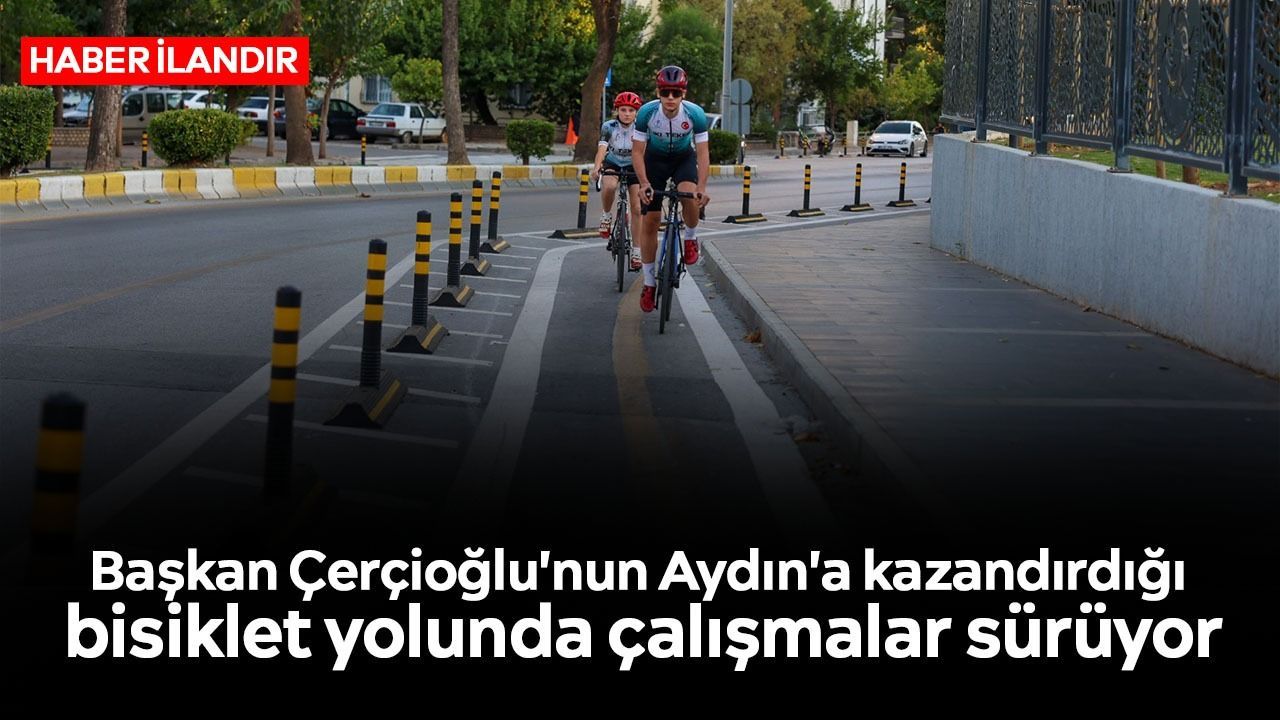 Başkan Çerçioğlu'nun Aydın'a kazandırdığı bisiklet yolunda çalışmalar sürüyor