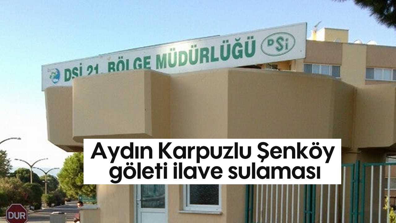 Aydın Karpuzlu Şenköy göleti ilave sulaması