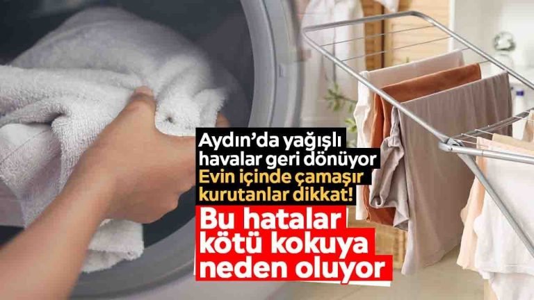 Aydın’da yağışlı havalar geri dönüyor: Evin içinde çamaşır kurutanlar dikkat! Bu hatalar kötü kokuya neden oluyor